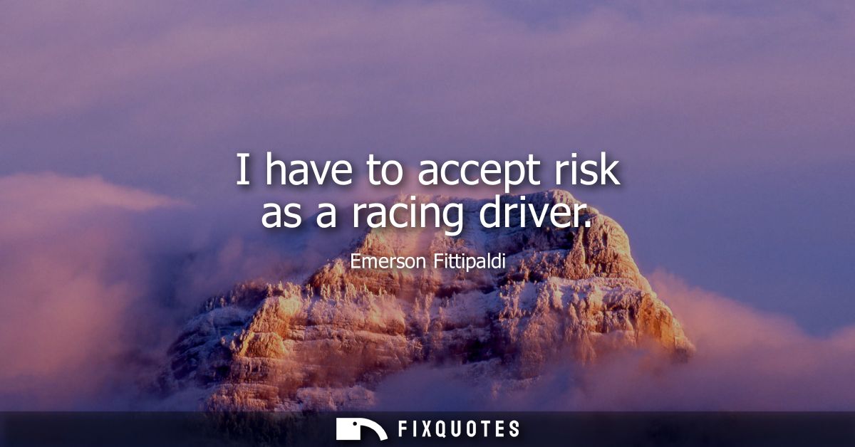 I have to accept risk as a racing driver