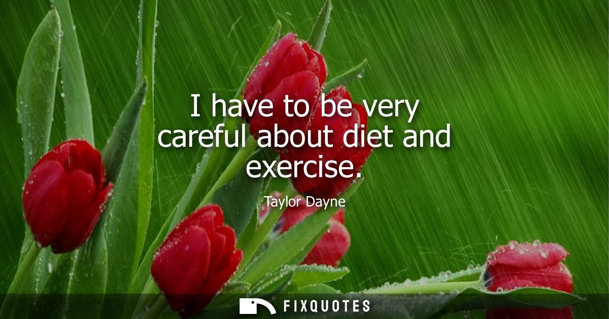 I have to be very careful about diet and exercise