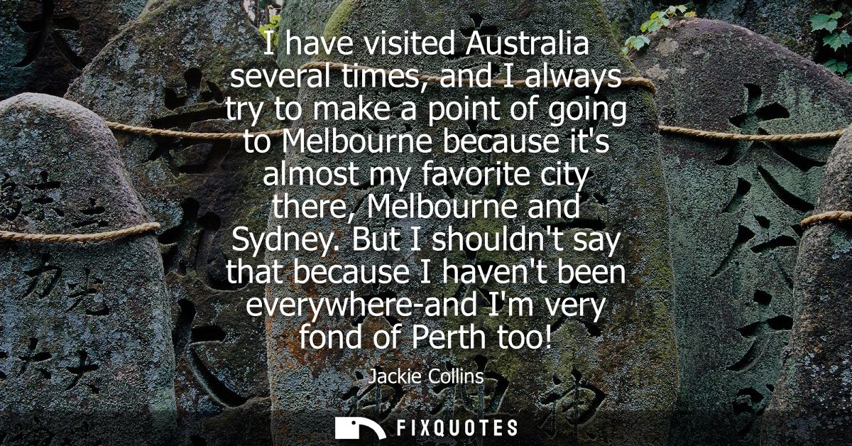 I have visited Australia several times, and I always try to make a point of going to Melbourne because its almost my fav