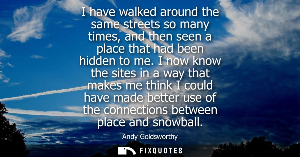 I have walked around the same streets so many times, and then seen a place that had been hidden to me.