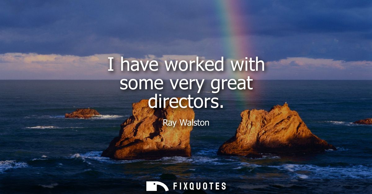 I have worked with some very great directors