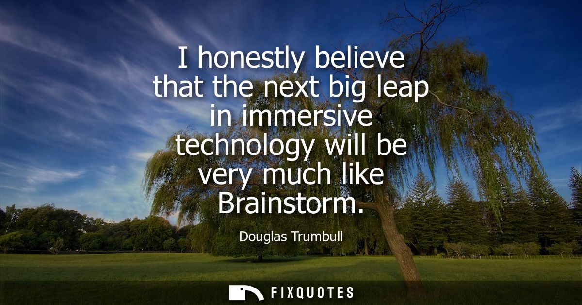 I honestly believe that the next big leap in immersive technology will be very much like Brainstorm