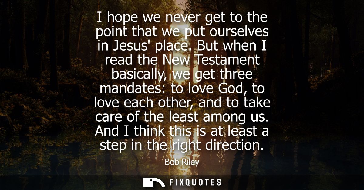 I hope we never get to the point that we put ourselves in Jesus place. But when I read the New Testament basically, we g