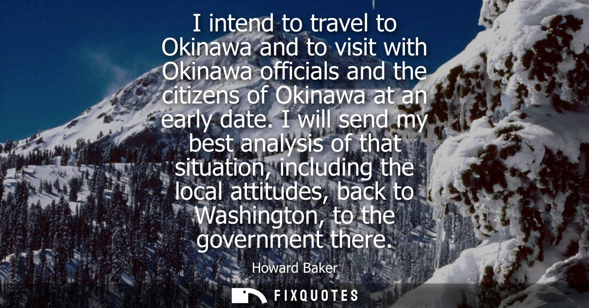I intend to travel to Okinawa and to visit with Okinawa officials and the citizens of Okinawa at an early date.