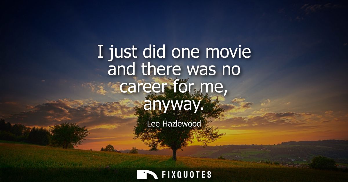 I just did one movie and there was no career for me, anyway