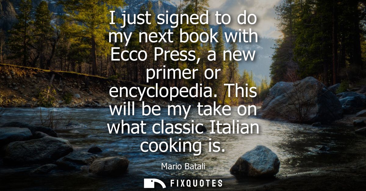 I just signed to do my next book with Ecco Press, a new primer or encyclopedia. This will be my take on what classic Ita
