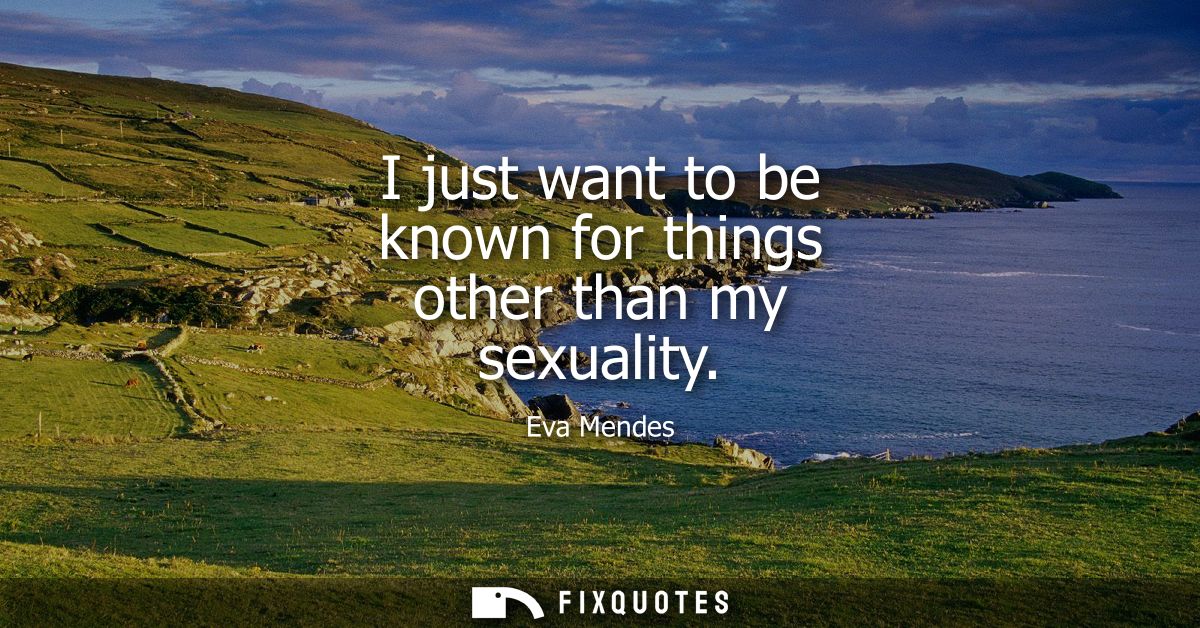 I just want to be known for things other than my sexuality