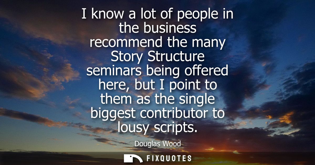 I know a lot of people in the business recommend the many Story Structure seminars being offered here, but I point to th
