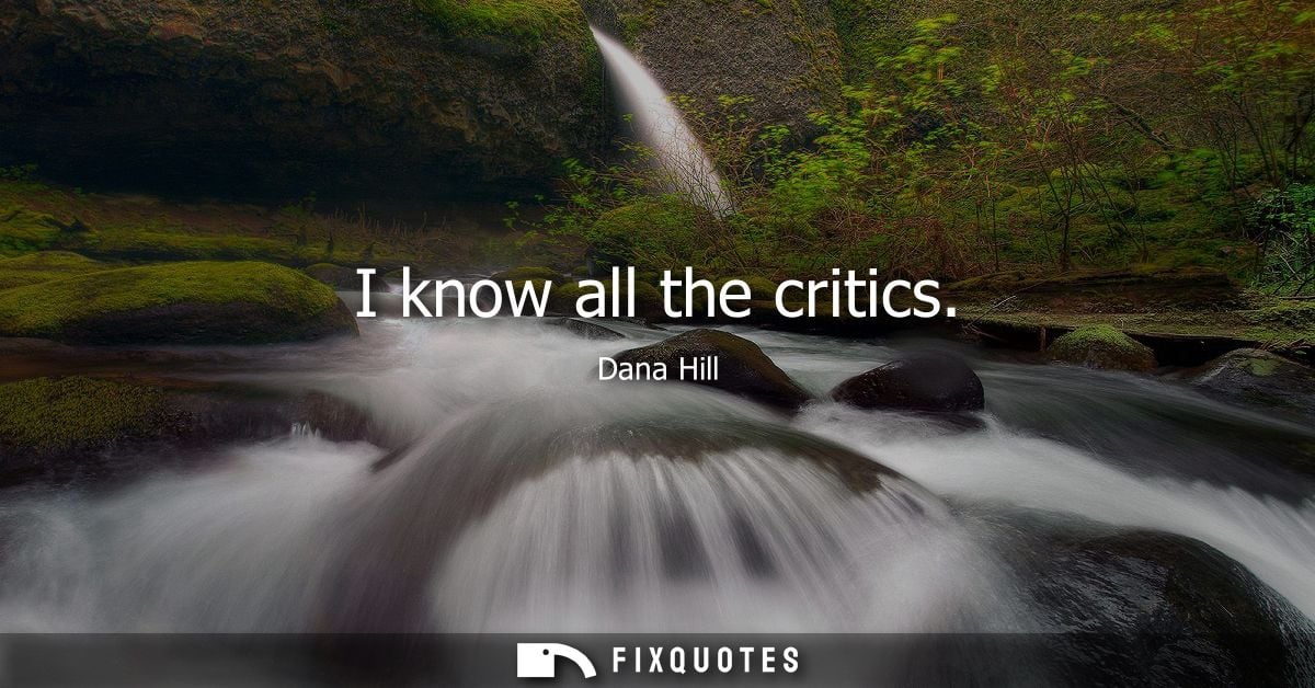 I know all the critics