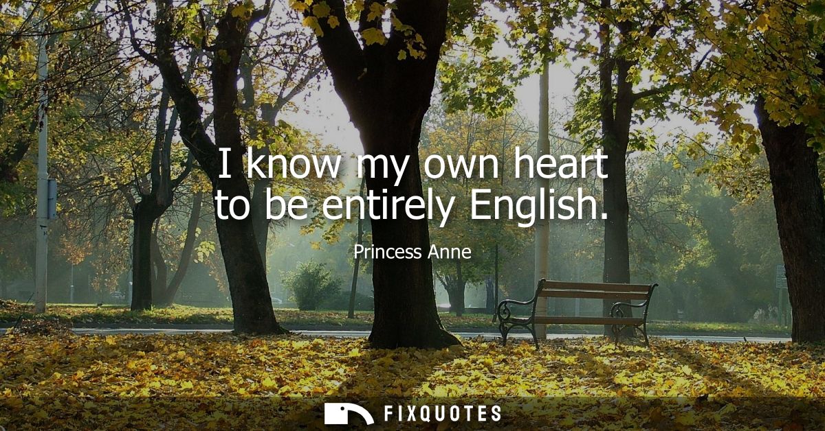 I know my own heart to be entirely English