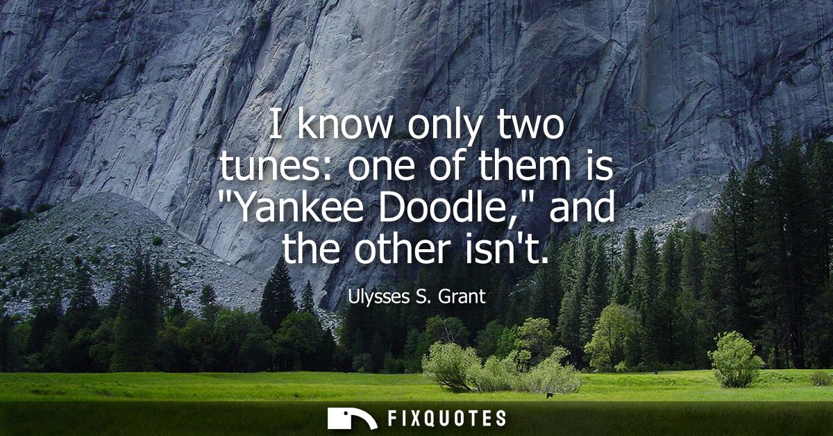 I know only two tunes: one of them is Yankee Doodle, and the other isnt