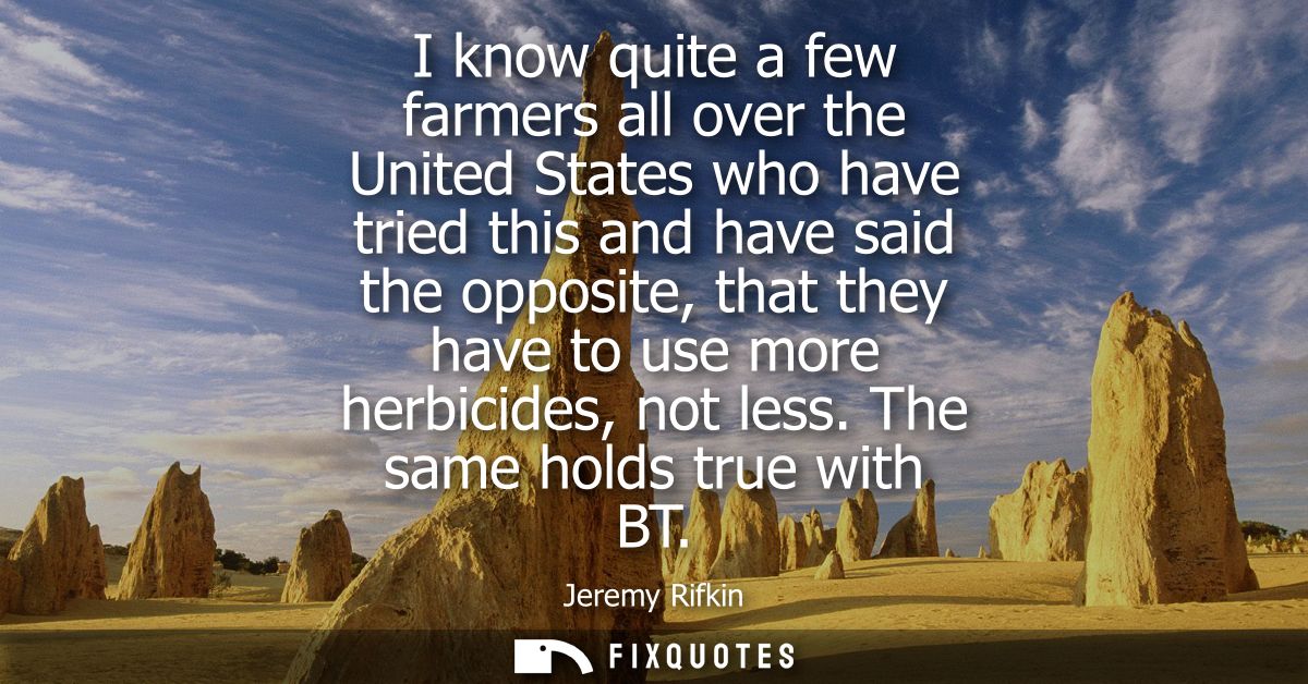 I know quite a few farmers all over the United States who have tried this and have said the opposite, that they have to 