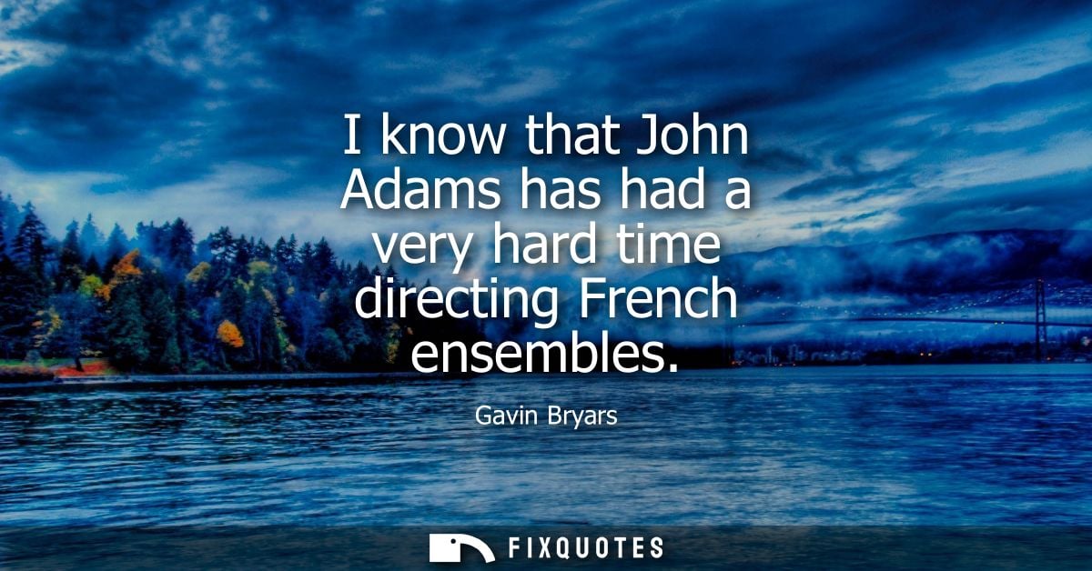 I know that John Adams has had a very hard time directing French ensembles