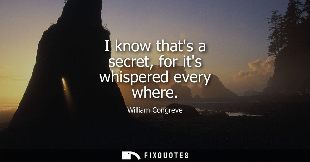 I know thats a secret, for its whispered every where