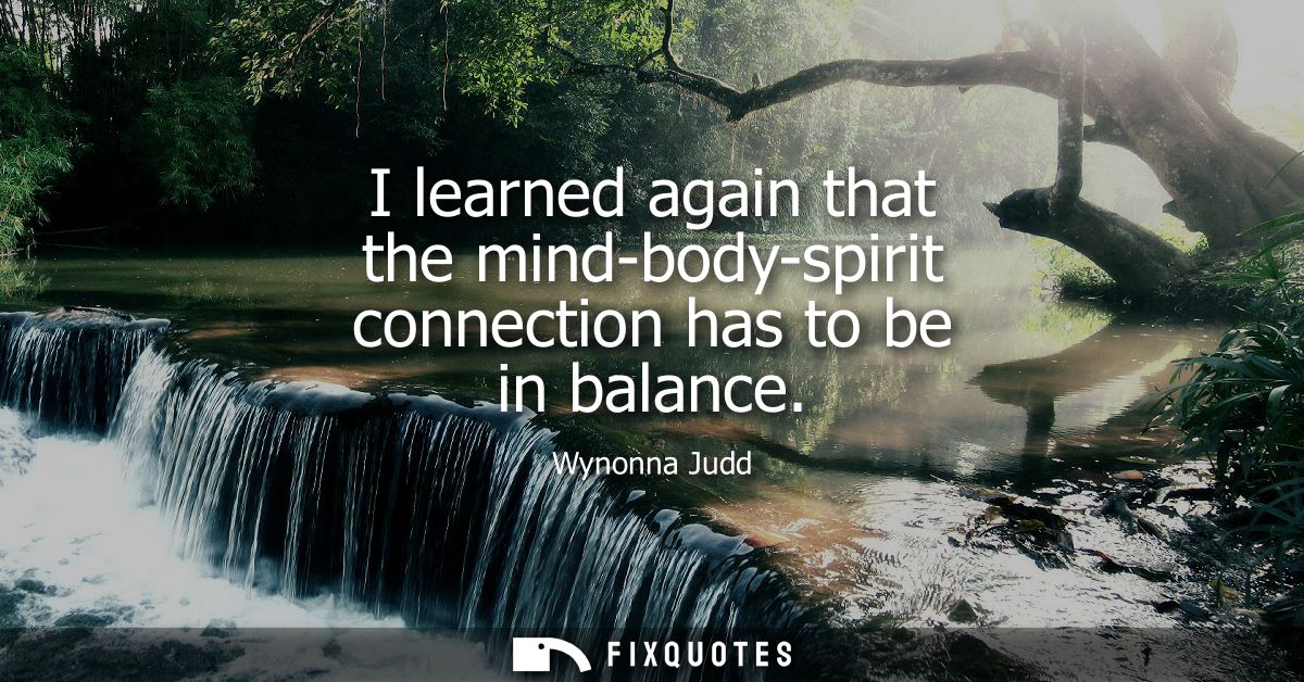 I learned again that the mind-body-spirit connection has to be in balance