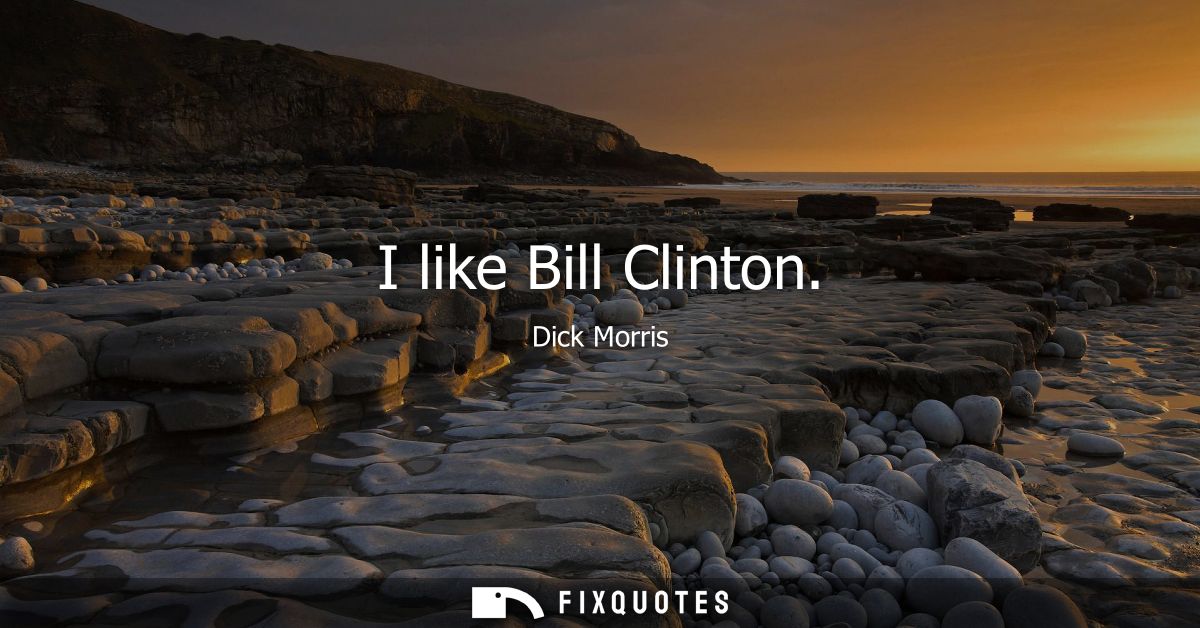 I like Bill Clinton