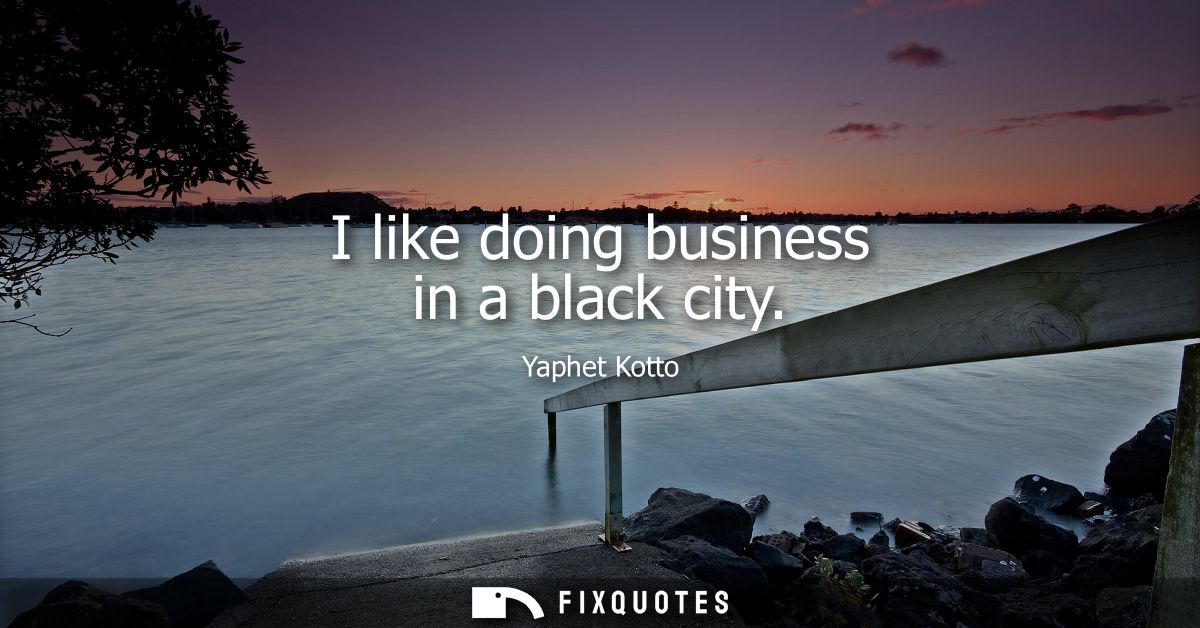 I like doing business in a black city