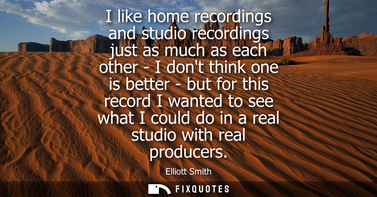 I like home recordings and studio recordings just as much as each other - I dont think one is better - but for this reco