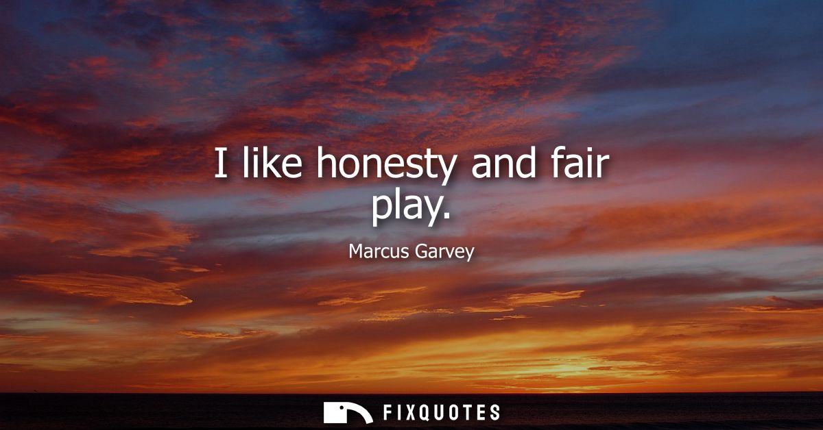 I like honesty and fair play