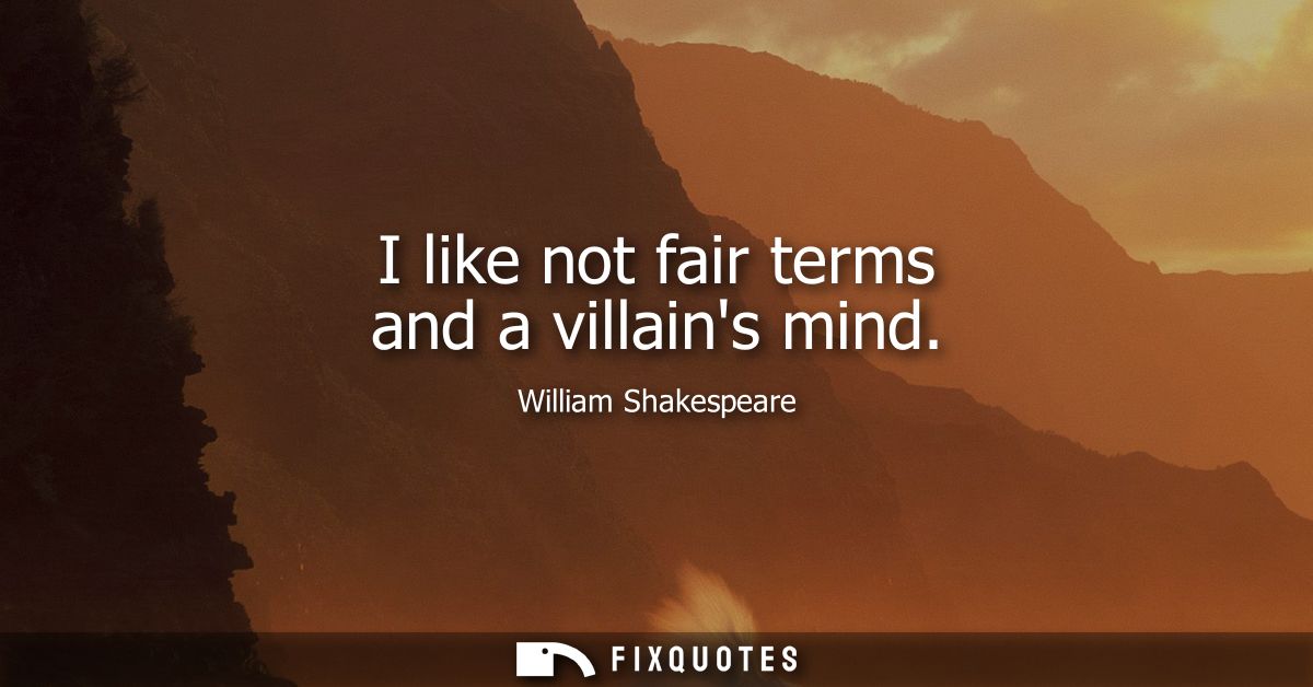 I like not fair terms and a villains mind