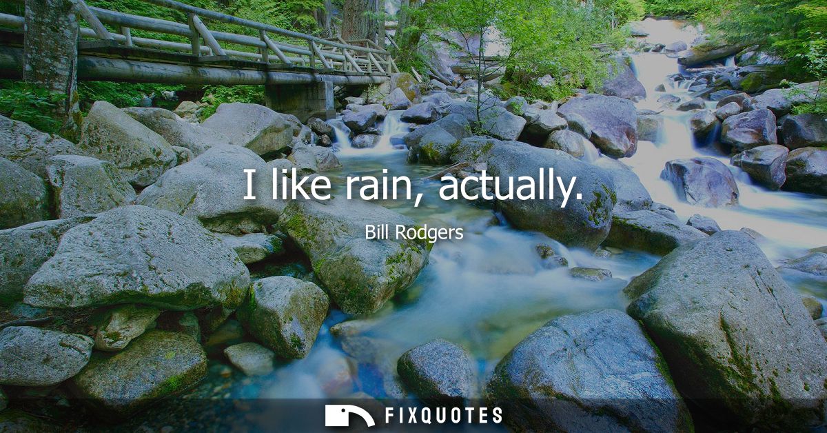 I like rain, actually