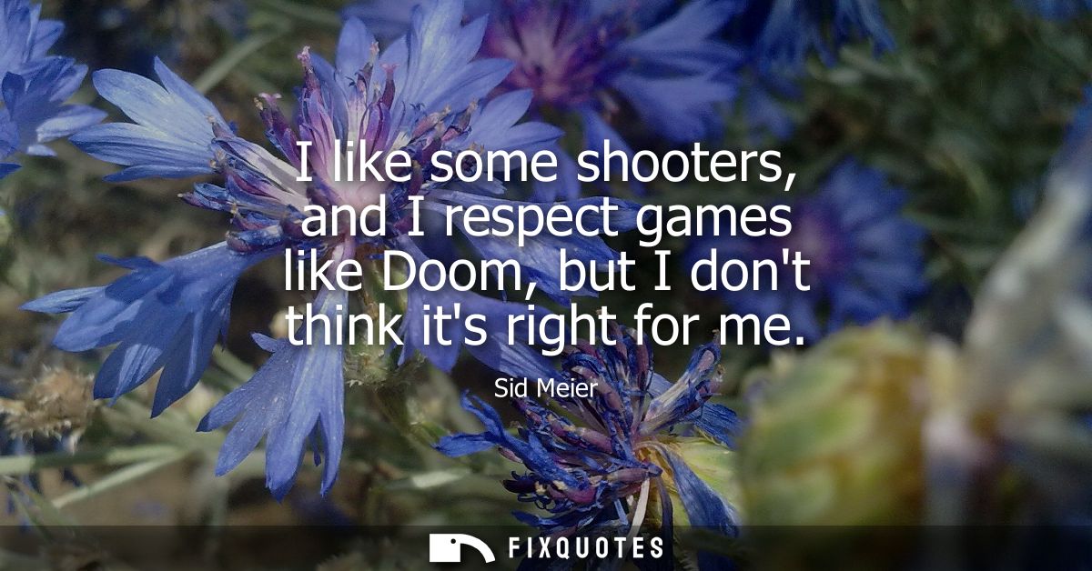 I like some shooters, and I respect games like Doom, but I dont think its right for me