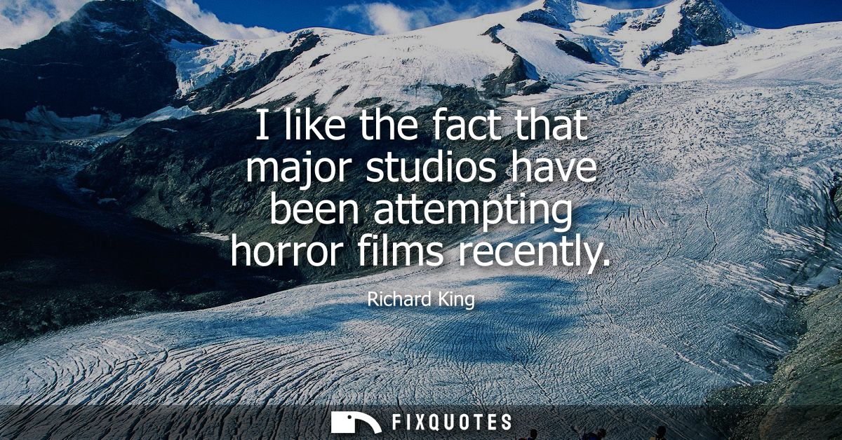 I like the fact that major studios have been attempting horror films recently