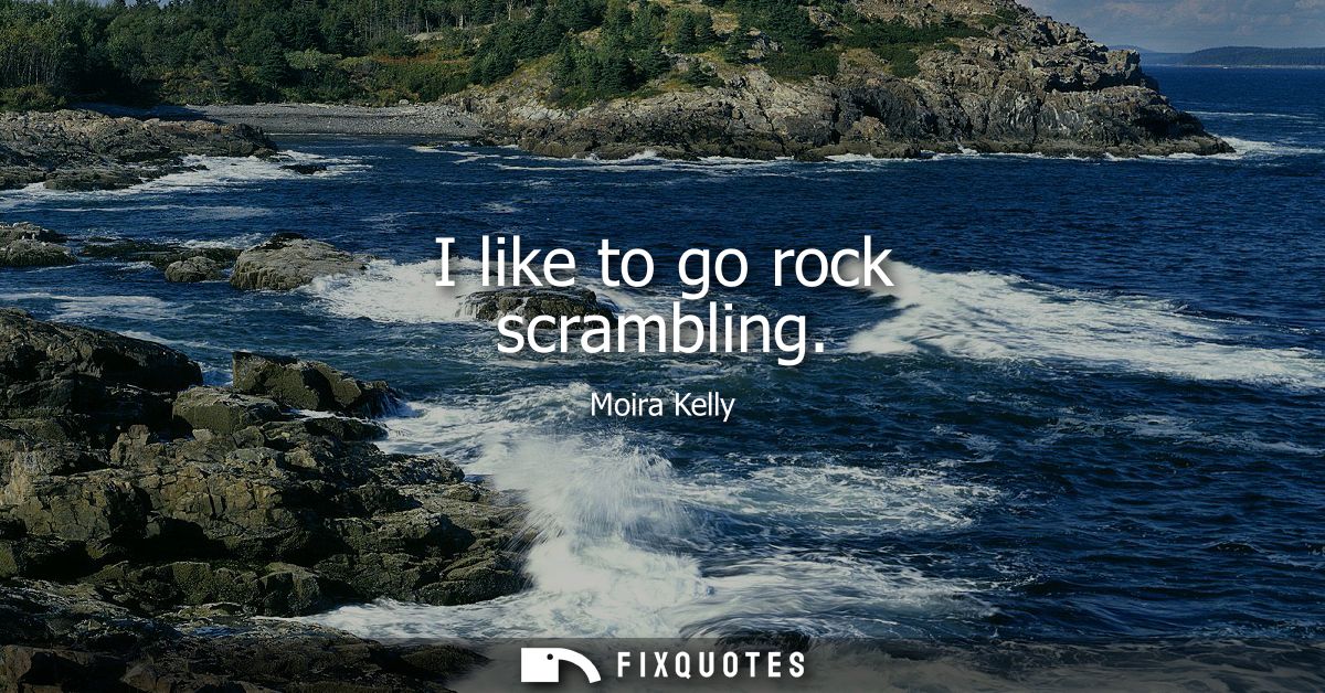 I like to go rock scrambling