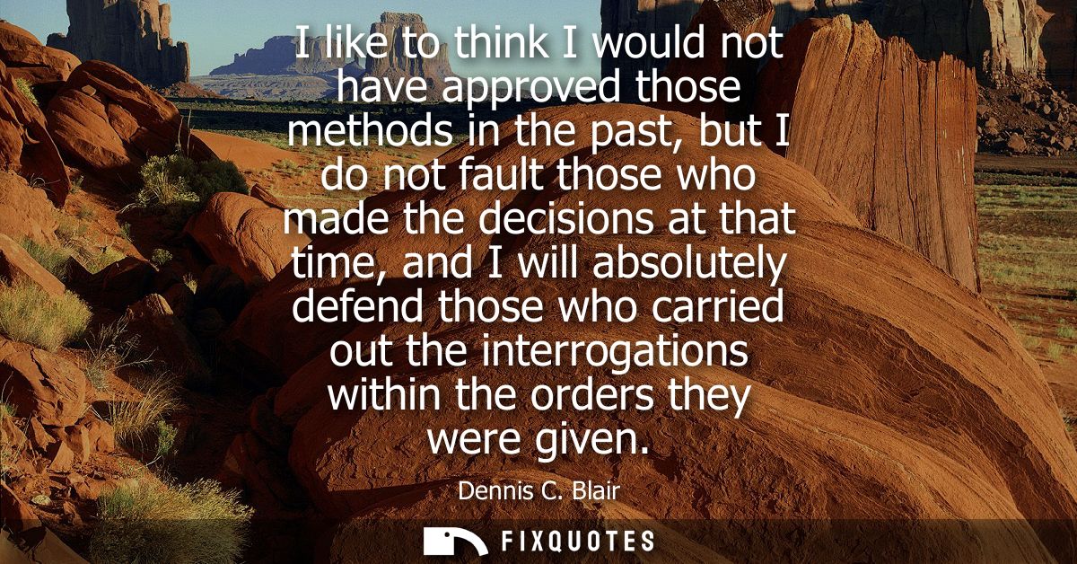 I like to think I would not have approved those methods in the past, but I do not fault those who made the decisions at 