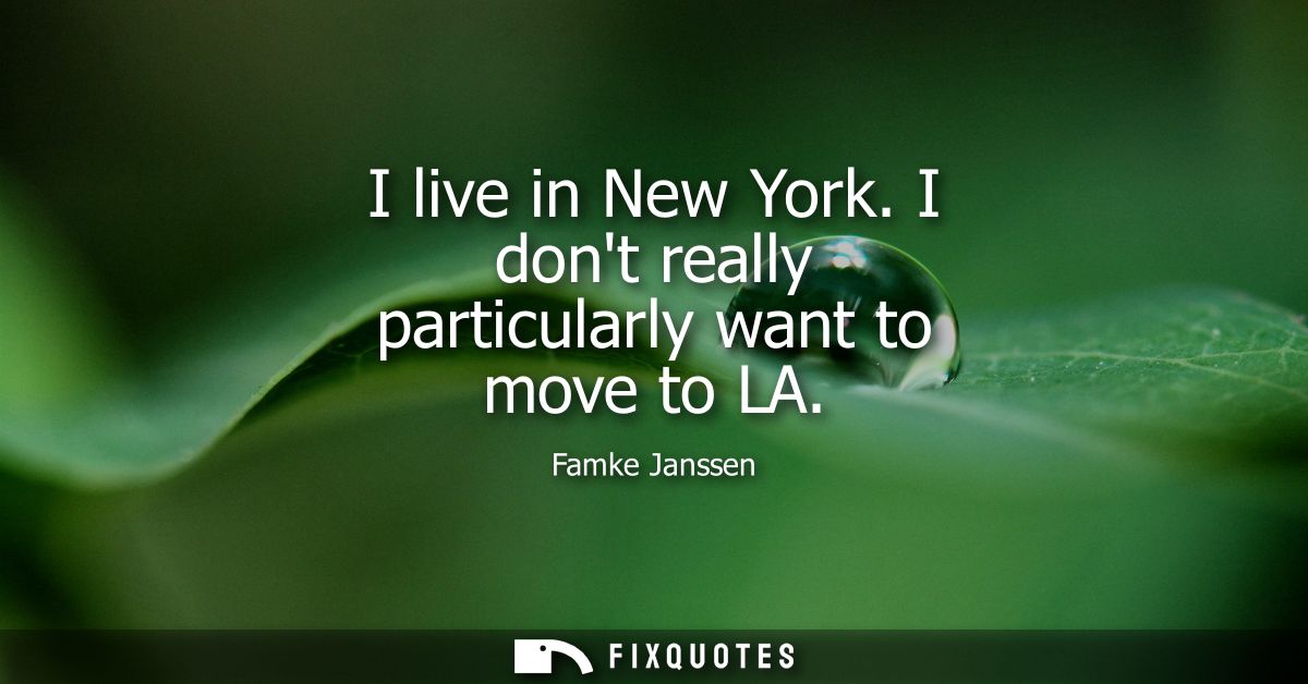 I live in New York. I dont really particularly want to move to LA