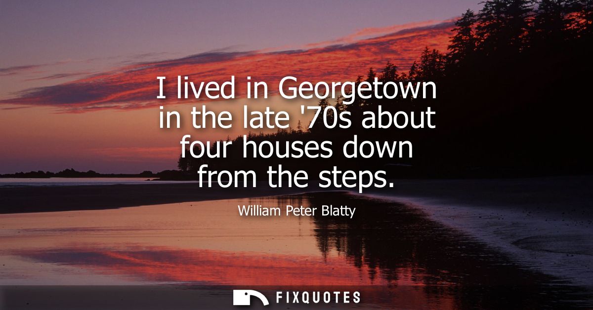 I lived in Georgetown in the late 70s about four houses down from the steps