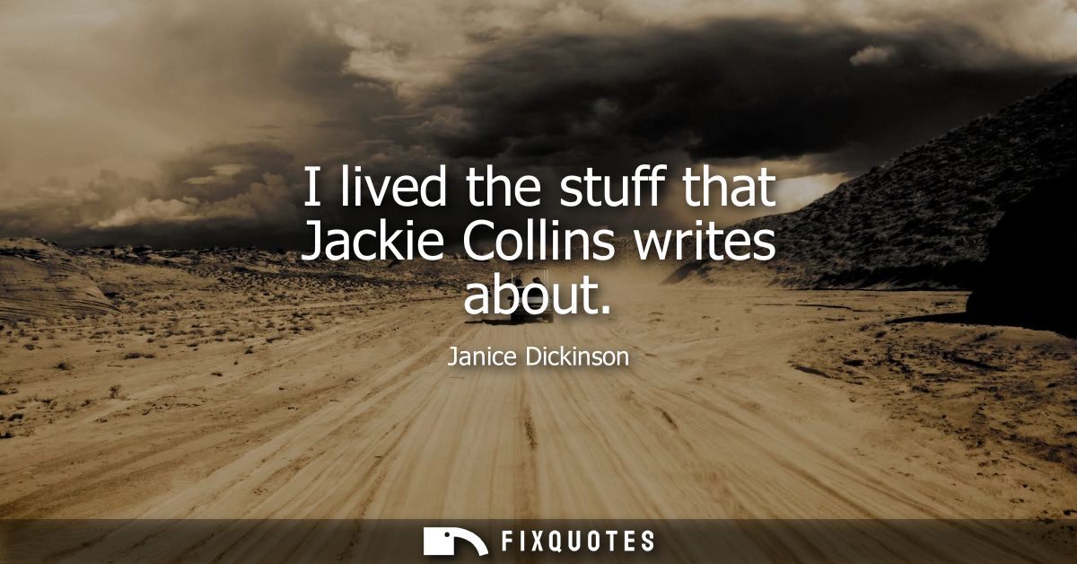 I lived the stuff that Jackie Collins writes about