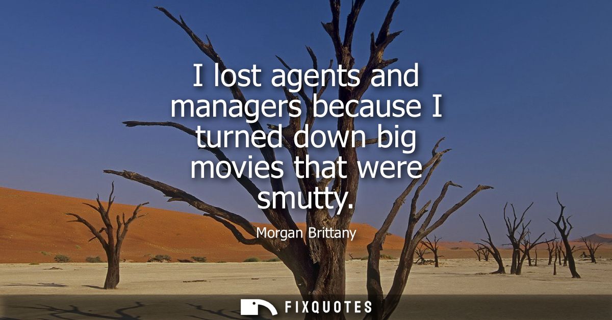 I lost agents and managers because I turned down big movies that were smutty