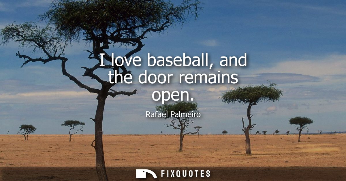 I love baseball, and the door remains open