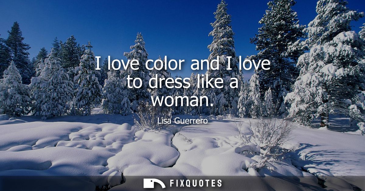 I love color and I love to dress like a woman