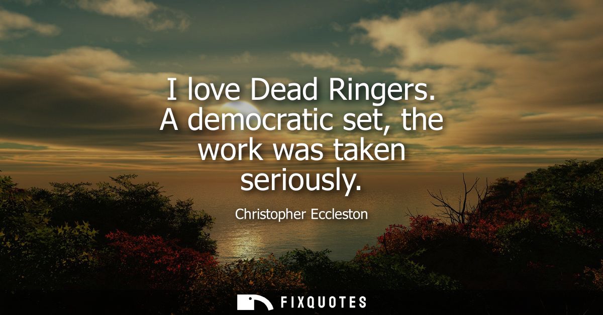 I love Dead Ringers. A democratic set, the work was taken seriously
