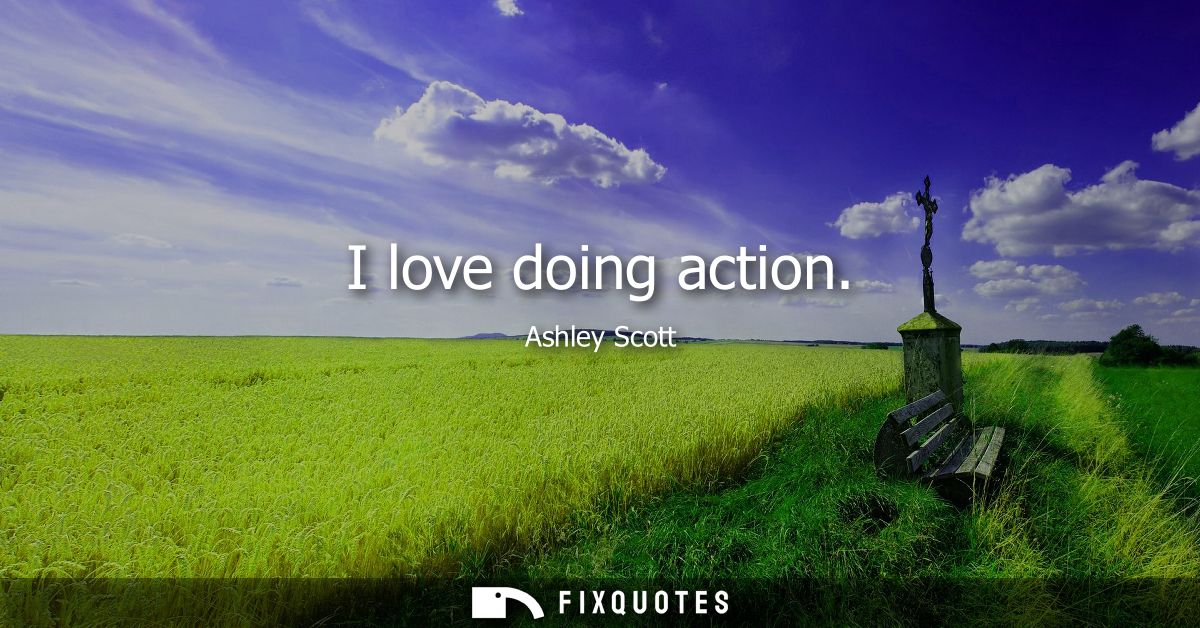 I love doing action
