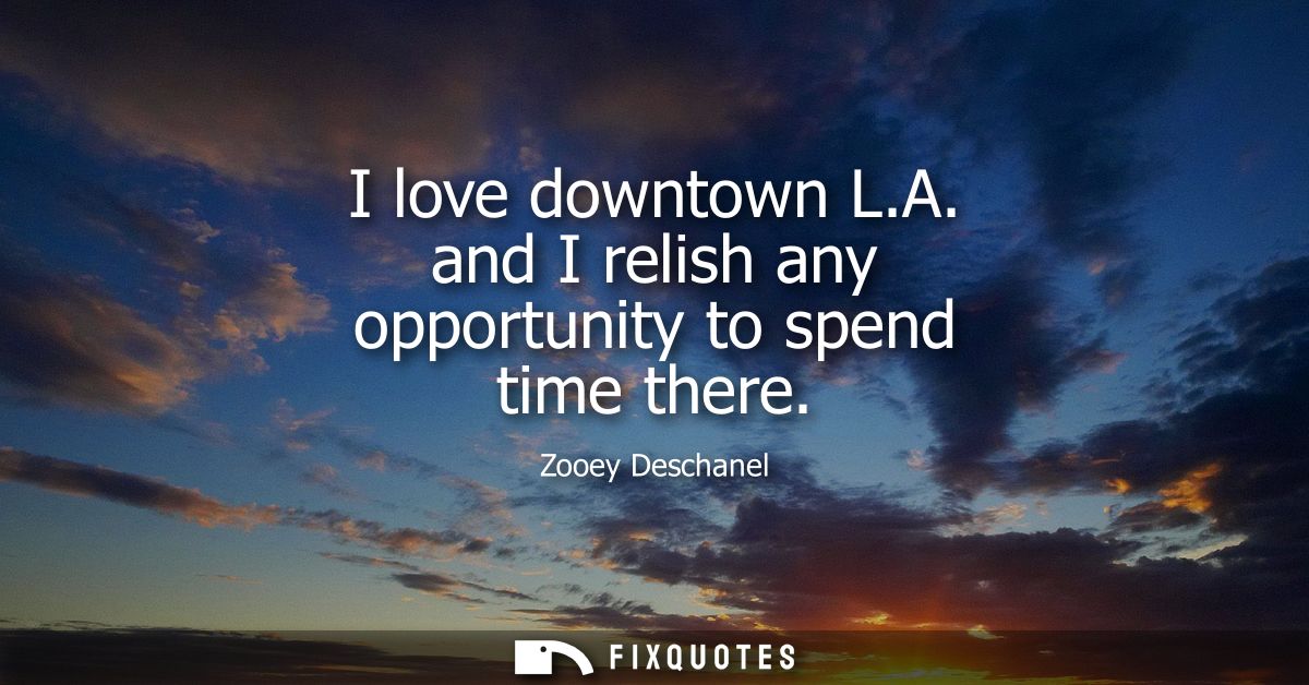 I love downtown L.A. and I relish any opportunity to spend time there