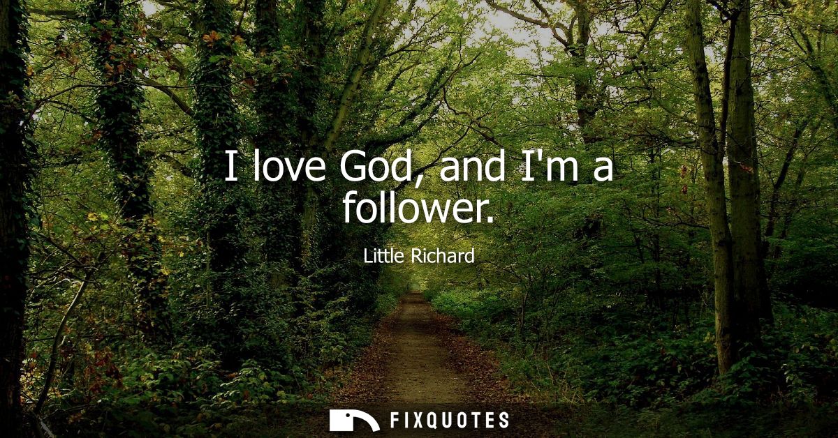 I love God, and Im a follower