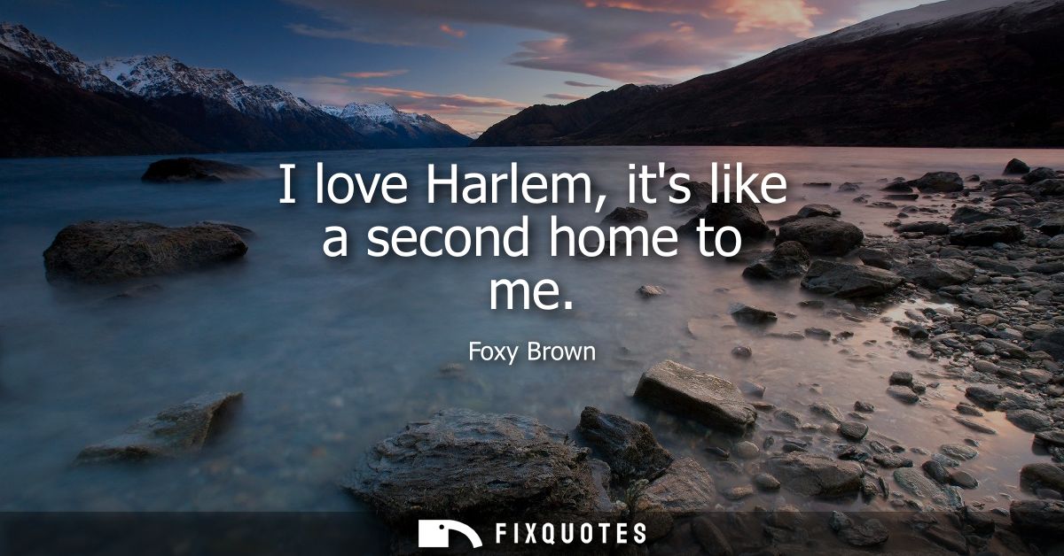 I love Harlem, its like a second home to me
