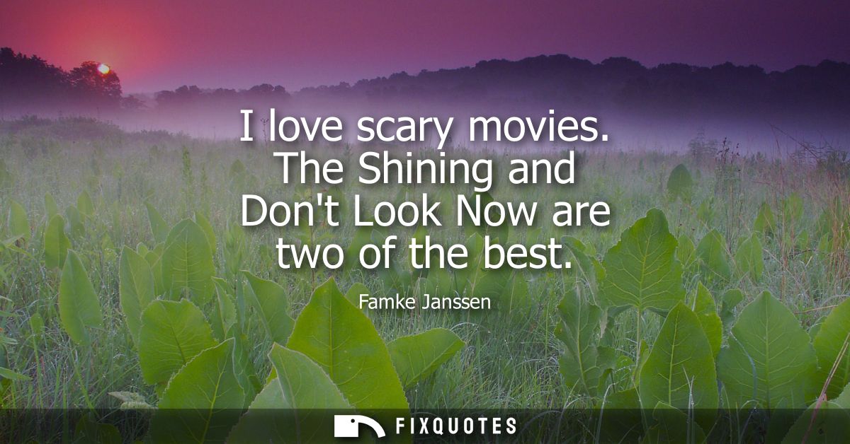 I love scary movies. The Shining and Dont Look Now are two of the best