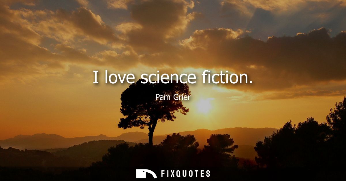 I love science fiction