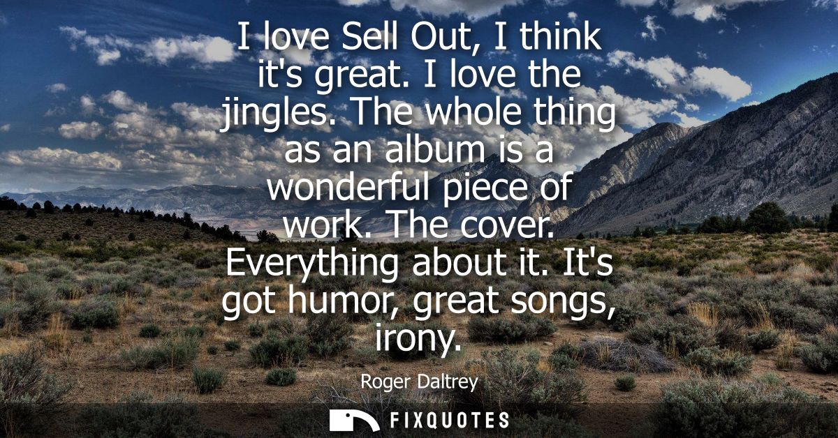 I love Sell Out, I think its great. I love the jingles. The whole thing as an album is a wonderful piece of work. The co