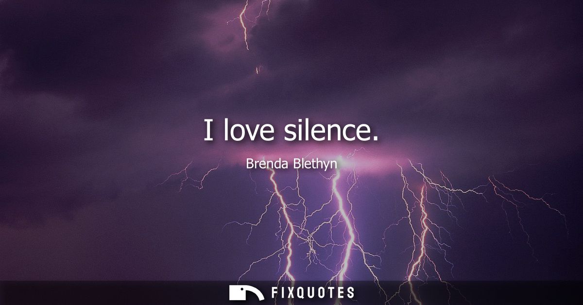 I love silence