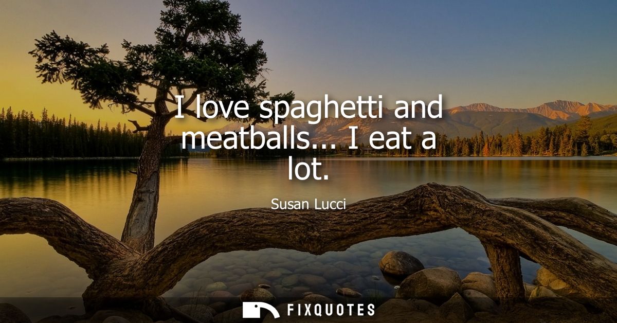 I love spaghetti and meatballs... I eat a lot
