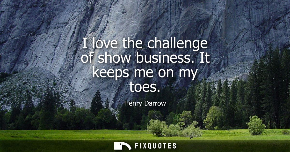 I love the challenge of show business. It keeps me on my toes - Henry Darrow