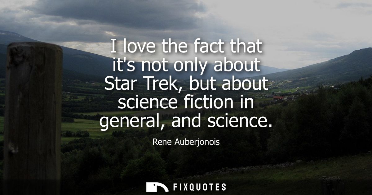 I love the fact that its not only about Star Trek, but about science fiction in general, and science