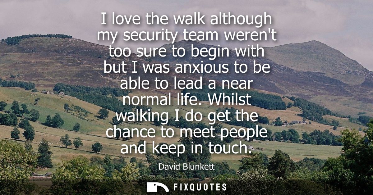 I love the walk although my security team werent too sure to begin with but I was anxious to be able to lead a near norm