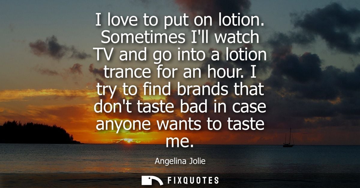 I love to put on lotion. Sometimes Ill watch TV and go into a lotion trance for an hour. I try to find brands that dont 