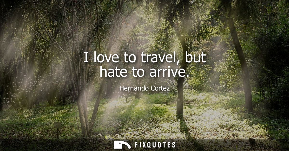 I love to travel, but hate to arrive